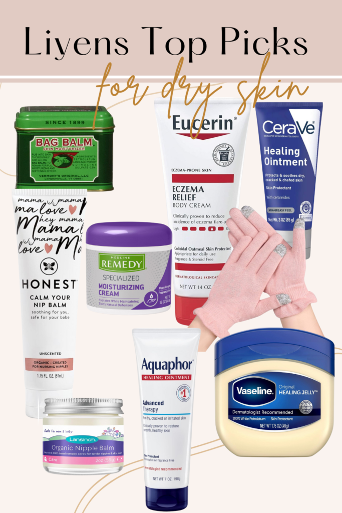 liyen's favorite products for dry skin. There is bag balm, honest calm your nip balm, medline remedy moisturizing cream, eucerin eczema relief, cerave and aquaphor healing ointment, vaseline, organic nipple balm, and pink cotton gloves.